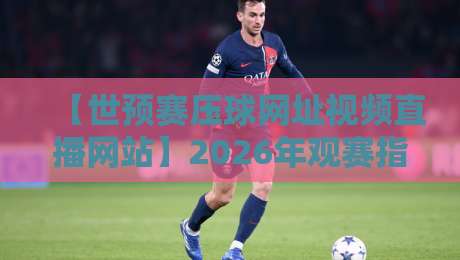 【世预赛压球网址视频直播网站】2026年观赛指南:这些平台让你不错过每一场精彩 【世预赛压球网址视频直播网站】2026年观赛指南:这些平台让你不错过每一场精彩