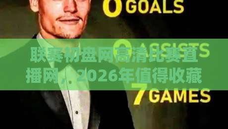 联赛初盘网高清比赛直播网，2026年值得收藏的免费高清直播网站，同时提供专业初盘数据分析，让球迷看球更有底气，附赠使用技巧