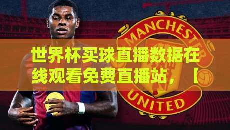 世界杯买球直播数据在线观看免费直播站，【世界杯买球直播数据在线观看免费直播站】2026观赛新姿势