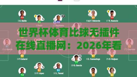 世界杯体育比球无插件在线直播网：2026年看球新姿势，你get了吗？