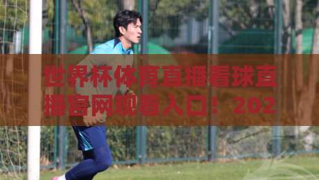 世界杯体育直播看球直播官网观看入口！2026年最全观赛指南
