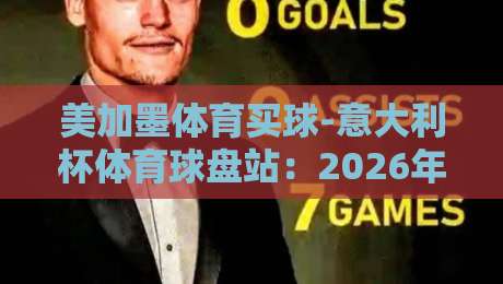 美加墨体育买球-意大利杯体育球盘站:2026年意大利杯投注指南【美加墨体育买球】你必须知道的三大要点
