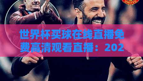 世界杯买球在线直播免费高清观看直播:2026年观赛指南与隐藏技巧 世界杯买球在线直播免费高清观看直播:2026年观赛指南与隐藏技巧