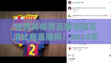 世界杯体育直播竞猜高清比赛直播网：2026年观赛与竞猜全攻略！