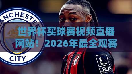 世界杯买球赛视频直播网站!2026年最全观赛指南来了 世界杯买球赛视频直播网站!2026年最全观赛指南来了