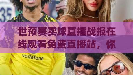 世预赛买球直播战报在线观看免费直播站,你确定找对了?(世预赛买球直播) 世预赛买球直播战报在线观看免费直播站,你确定找对了?(世预赛买球直播)