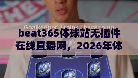 beat365体球站无插件在线直播网，2026年体育迷的终极观赛方案！