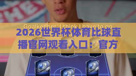 2026世界杯体育比球直播官网观看入口:官方渠道全攻略,高清流畅不卡顿 2026世界杯体育比球直播官网观看入口:官方渠道全攻略,高清流畅不卡顿