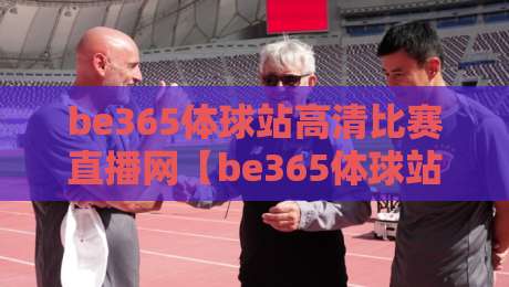 be365体球站高清比赛直播网【be365体球站高清比赛直播网】：2026年体育迷的私人“球场”该怎么选？