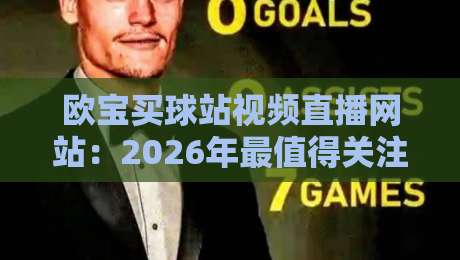 欧宝买球站视频直播网站:2026年最值得关注的体育直播平台(欧宝买球站视频直播网站)全面解析 欧宝买球站视频直播网站:2026年最值得关注的体育直播平台(欧宝买球站视频直播网站)全面解析