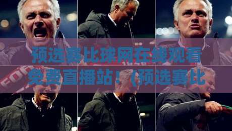 预选赛比球网在线观看免费直播站!(预选赛比球网) 2026最新免费观赛指南 预选赛比球网在线观看免费直播站!(预选赛比球网) 2026最新免费观赛指南