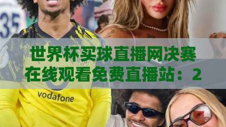 世界杯买球直播网决赛在线观看免费直播站:2026终极观赛指南 世界杯买球直播网决赛在线观看免费直播站:2026终极观赛指南