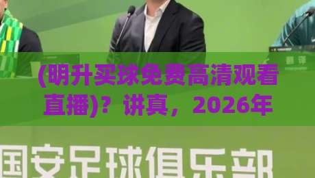 (明升买球免费高清观看直播)?讲真,2026年这些操作你未必全懂 (明升买球免费高清观看直播)?讲真,2026年这些操作你未必全懂