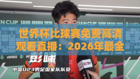 世界杯比球赛免费高清观看直播:2026年最全攻略,别再花冤枉钱! 世界杯比球赛免费高清观看直播:2026年最全攻略,别再花冤枉钱!