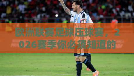 欧洲联赛足球压球赛，2026赛季你必须知道的投注策略与冷门陷阱