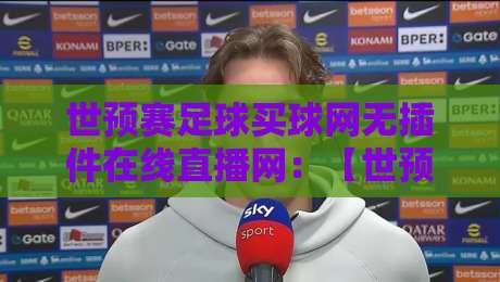 世预赛足球买球网无插件在线直播网：【世预赛】2026年球迷必收的观赛指南
