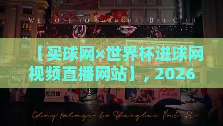 【买球网×世界杯进球网视频直播网站】, 2026年观赛必备指南 【买球网×世界杯进球网视频直播网站】, 2026年观赛必备指南