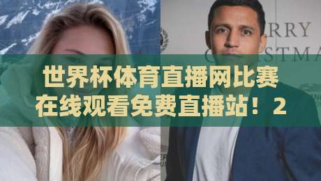 世界杯体育直播网比赛在线观看免费直播站!2026年球迷必看的五大观赛攻略 世界杯体育直播网比赛在线观看免费直播站!2026年球迷必看的五大观赛攻略