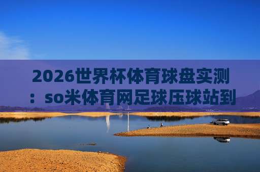 世界杯卡塔尔买球官方：2026年还能用吗？老球迷的真实体验与避坑指南