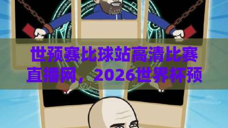 世预赛比球站高清比赛直播网,2026世界杯预选赛该去哪儿看? 世预赛比球站高清比赛直播网,2026世界杯预选赛该去哪儿看?