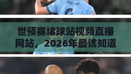 世预赛堵球站视频直播网站，2026年最该知道的观赛新姿势
