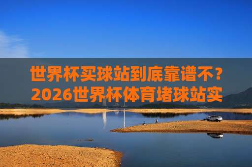 世界杯阿根廷让球,【足球超级联赛体育球盘买球】2026赛季实战解析 世界杯阿根廷让球,【足球超级联赛体育球盘买球】2026赛季实战解析