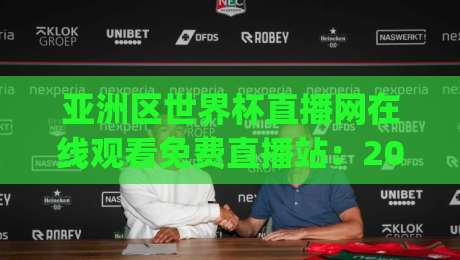 亚洲区世界杯直播网在线观看免费直播站:2026世预赛终极观赛指南!(别再乱找了) 亚洲区世界杯直播网在线观看免费直播站:2026世预赛终极观赛指南!(别再乱找了)