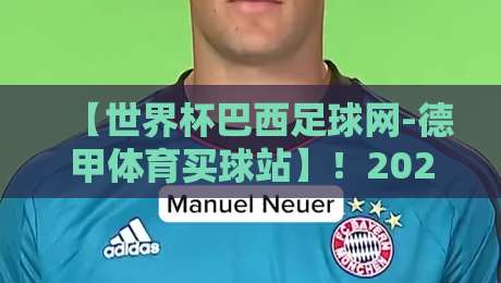 【世界杯巴西足球网-德甲体育买球站】！2026德甲观赛与购彩新趋势解析