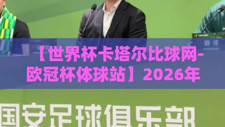 【世界杯卡塔尔比球网-欧冠杯体球站】2026年观赛指南:比球网如何让你直通世界杯与欧冠? 【世界杯卡塔尔比球网-欧冠杯体球站】2026年观赛指南:比球网如何让你直通世界杯与欧冠?