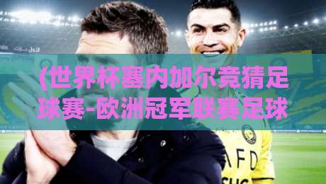 (世界杯塞内加尔竞猜足球赛-欧洲冠军联赛足球买球)，2026年最新玩法与避坑指南