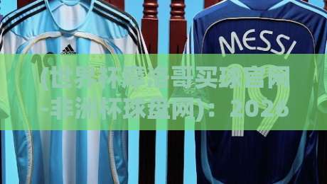 (世界杯摩洛哥买球官网-非洲杯球盘网):2026年球迷必看的正规盘口鉴别指南 (世界杯摩洛哥买球官网-非洲杯球盘网):2026年球迷必看的正规盘口鉴别指南