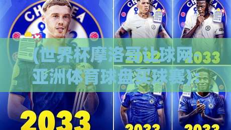 (世界杯摩洛哥让球网-亚洲体育球盘买球赛):2026年世界杯投注新趋势与避坑指南 (世界杯摩洛哥让球网-亚洲体育球盘买球赛):2026年世界杯投注新趋势与避坑指南