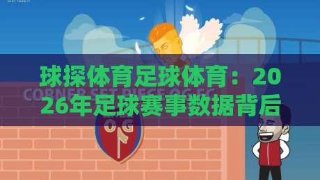 球探体育足球体育：2026年足球赛事数据背后的真相与趋势