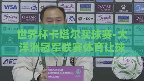 世界杯卡塔尔买球赛-大洋洲冠军联赛体育让球网:2026年球迷必看的下注指南(世界杯卡塔尔买球赛-大洋洲冠军联赛体育让球网) 世界杯卡塔尔买球赛-大洋洲冠军联赛体育让球网:2026年球迷必看的下注指南(世界杯卡塔尔买球赛-大洋洲冠军联赛体育让球网)