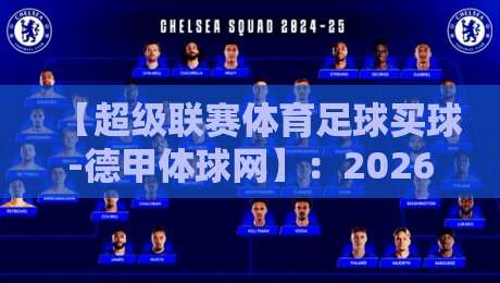 【超级联赛体育足球买球-德甲体球网】:2026德甲观赛指南与实战技巧 【超级联赛体育足球买球-德甲体球网】:2026德甲观赛指南与实战技巧