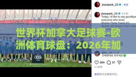 世界杯加拿大足球赛-欧洲体育球盘:2026年加拿大世界杯观赛与投注指南 世界杯加拿大足球赛-欧洲体育球盘:2026年加拿大世界杯观赛与投注指南