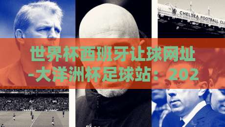 世界杯西班牙让球网址-大洋洲杯足球站：2026年球迷必看的安全观赛指南
