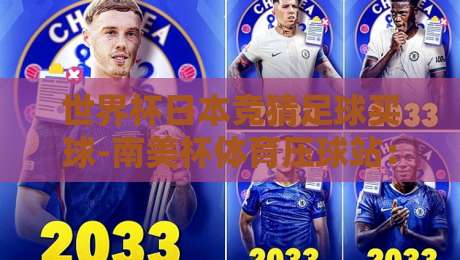 世界杯日本竞猜足球买球-南美杯体育压球站：2026年的新玩法与避坑指南