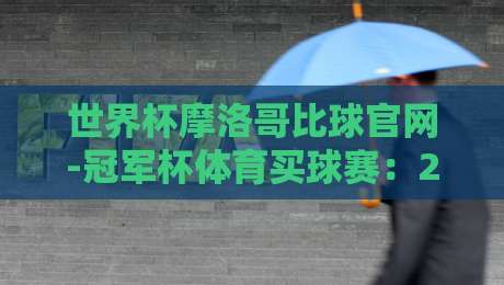 世界杯摩洛哥比球官网-冠军杯体育买球赛：2026卡塔尔观赛指南与投注策略解析