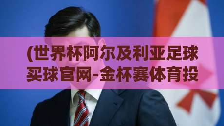 (世界杯阿尔及利亚足球买球官网-金杯赛体育投球网)，2026年球迷必知的五大真相