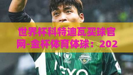 世界杯科特迪瓦买球官网-金杯体育体球：2026年非洲大象的征途与球迷须知