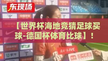 【世界杯海地竞猜足球买球-德国杯体育比球】!2026年这些玩法你试过没? 【世界杯海地竞猜足球买球-德国杯体育比球】!2026年这些玩法你试过没?
